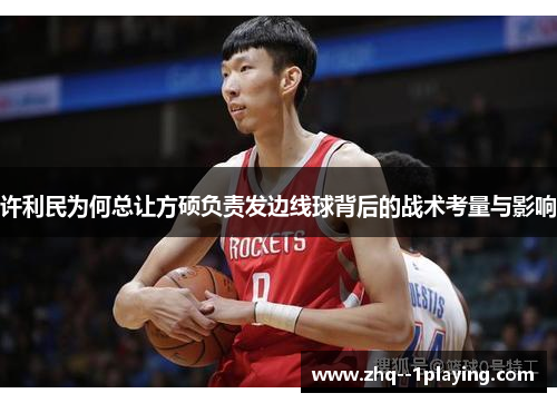 许利民为何总让方硕负责发边线球背后的战术考量与影响