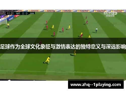 足球作为全球文化象征与激情表达的独特意义与深远影响 足球作为全球文化象征与激情表达的独特意义与深远影响