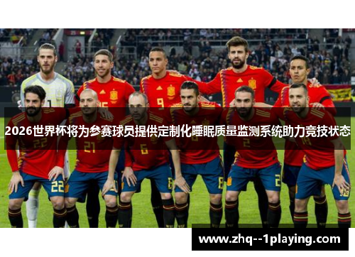 2026世界杯将为参赛球员提供定制化睡眠质量监测系统助力竞技状态