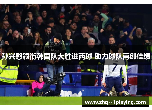 孙兴慜领衔韩国队大胜进两球 助力球队再创佳绩