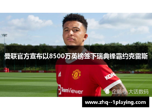 曼联官方宣布以8500万英镑签下瑞典锋霸约克雷斯