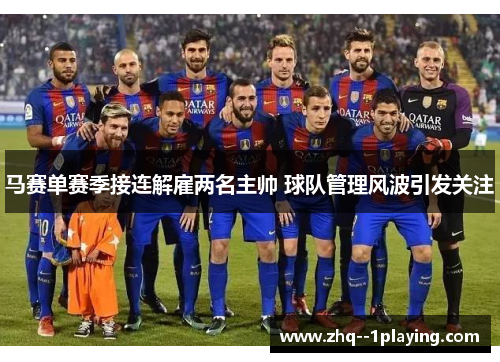 马赛单赛季接连解雇两名主帅 球队管理风波引发关注 马赛单赛季接连解雇两名主帅 球队管理风波引发关注