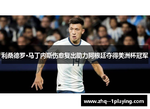 利桑德罗·马丁内斯伤愈复出助力阿根廷夺得美洲杯冠军 利桑德罗·马丁内斯伤愈复出助力阿根廷夺得美洲杯冠军