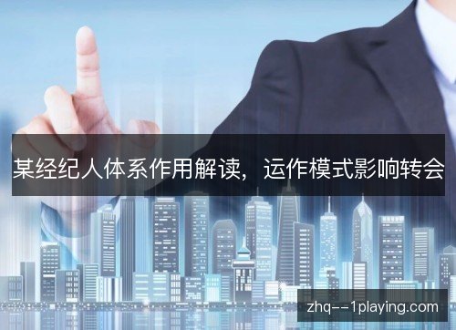 某经纪人体系作用解读,运作模式影响转会 某经纪人体系作用解读,运作模式影响转会
